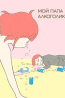 A Life Turned Upside Down: My Dad’s an Alcoholic / Мой папа — алкоголик