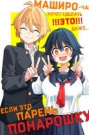 Mashiro-chan Wants to Do It Even If It's with a Fake Boyfriend / Маширо-чан хочет сделать ЭТО, даже если это парень понарошку
