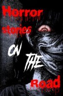 Horror stories on the road / Рассказы ужасов в дорогу
